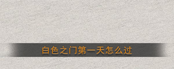白色之门第一天怎么过