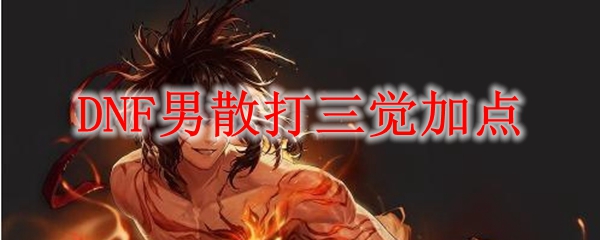 DNF男散打三觉怎么加点