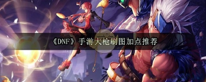 DNF手游枪炮刷图怎么加点