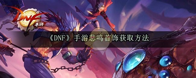 DNF手游悲鸣首饰怎么得