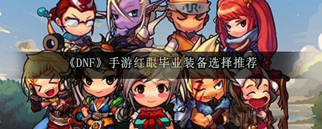 DNF手游红眼毕业装备选择推荐