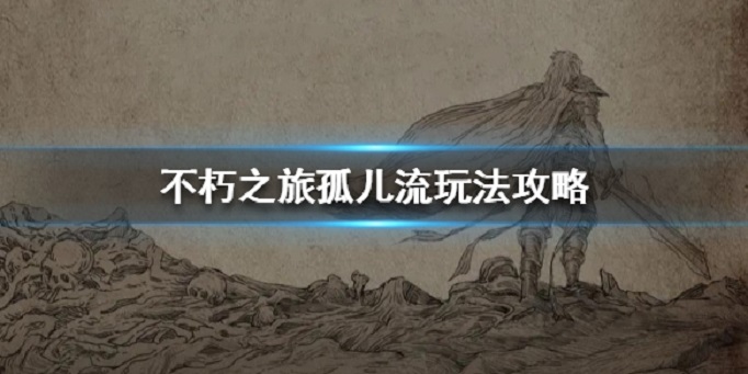 不朽之旅孤儿怎么玩