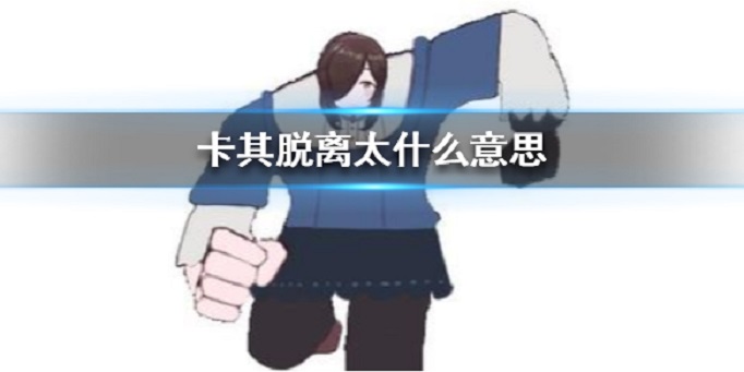 卡其脱离太什么意思
