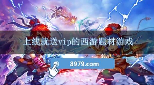 上线就送vip的西游题材游戏