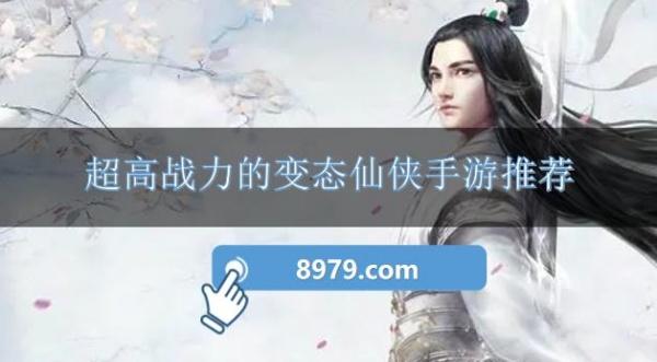 超高战力的变态仙侠手游推荐
