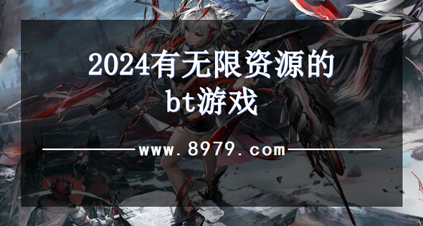 2024有无限资源的bt游戏