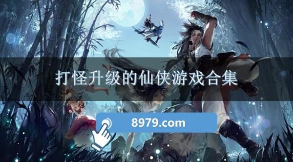 打怪升级的仙侠游戏合集