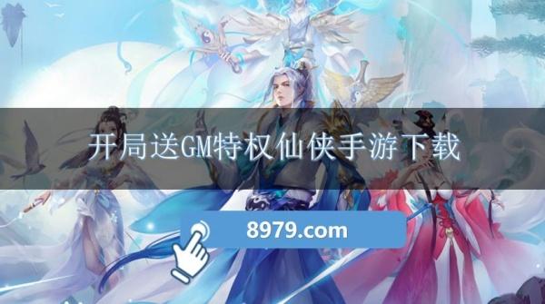 开局送GM特权仙侠手游下载