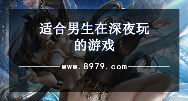 适合男生在深夜玩的游戏