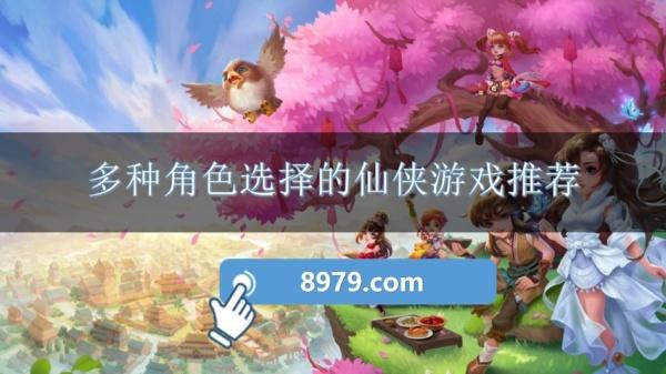 多种角色选择的仙侠游戏推荐