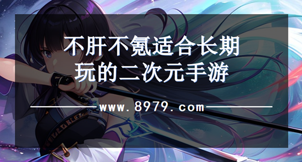 不肝不氪适合长期玩的二次元手游